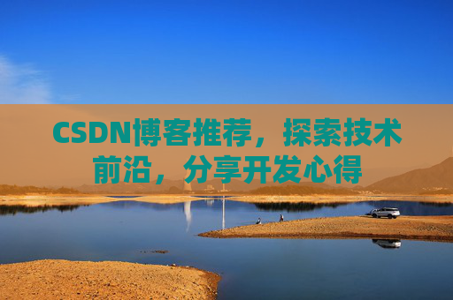 CSDN博客推荐，探索技术前沿，分享开发心得
